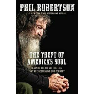 The Theft of America's Soul: Blowing the Lid Off the Lies That Are Destroying Our Country, Hardcover - Phil Robertson imagine
