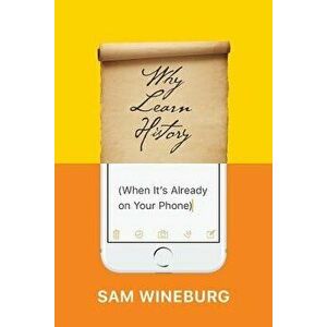 Why Learn History (When It's Already on Your Phone), Paperback - Sam Wineburg imagine