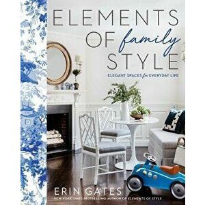 Elements of Family Style: Elegant Spaces for Everyday Life, Hardcover - Erin Gates imagine