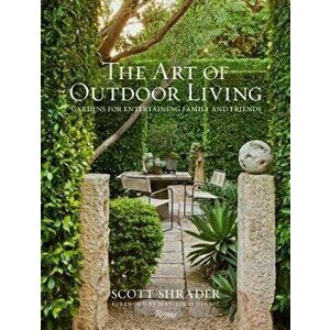 The Art of Outdoor Living: Gardens for Entertaining Family and Friends, Hardcover - Scott Shrader imagine