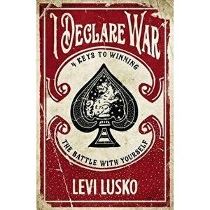 I Declare War: Four Keys to Winning the Battle with Yourself, Paperback - Levi Lusko imagine