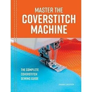 Master the Coverstitch Machine: The complete coverstitch sewing guide, Paperback - Johanna Lundstrom imagine