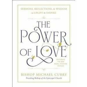 The Power of Love: Sermons, Reflections, and Wisdom to Uplift and Inspire, Hardcover - Michael Curry imagine