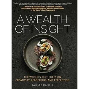 A Wealth of Insight: The World's Best Chefs on Creativity, Leadership and Perfection, Hardcover - Rahim B. Kanani imagine