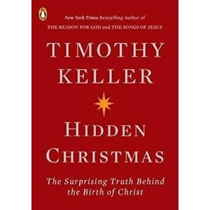 Hidden Christmas: The Surprising Truth Behind the Birth of Christ, Paperback - Timothy Keller imagine