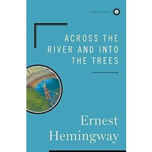 Across the River and Into the Trees, Hardcover - Ernest Hemingway imagine