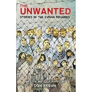 The Unwanted: Stories of the Syrian Refugees, Hardcover - Don Brown imagine