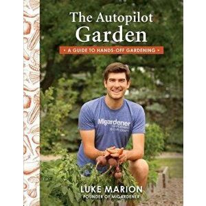 The Autopilot Garden: A Guide to Hands-Off Gardening, Paperback - Luke Marion imagine