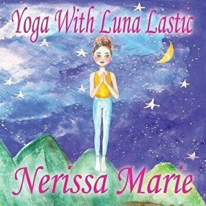 Yoga with Luna Lastic (Inspirational Yoga for Kids, Toddler Books, Kids Books, Kindergarten Books, Baby Books, Kids Book, Yoga Books for Kids, Ages 2- imagine