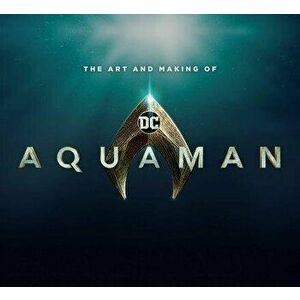 The Art and Making of Aquaman, Hardcover - Mike Avila imagine