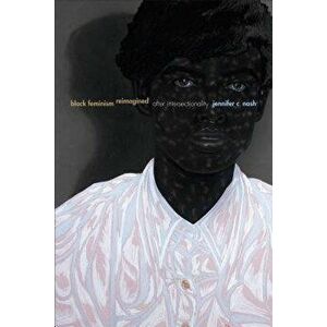 Black Feminism Reimagined: After Intersectionality, Paperback - Jennifer C. Nash imagine