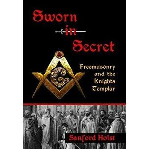 Sworn in Secret: Freemasonry and the Knights Templar, Hardcover - Sanford Holst imagine