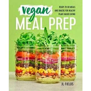 Vegan Meal Prep: Ready-To-Go Meals and Snacks for Healthy Plant-Based Eating, Paperback - Jl Fields imagine