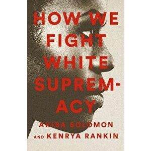 How We Fight White Supremacy: A Field Guide to Black Resistance, Paperback - Akiba Solomon imagine