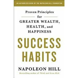 Success Habits: Proven Principles for Greater Wealth, Health, and Happiness, Paperback - Napoleon Hill imagine