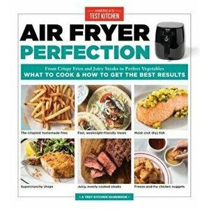 Air Fryer Perfection: From Crispy Fries and Juicy Steaks to Perfect Vegetables, What to Cook & How to Get the Best Results, Paperback - America's Test imagine
