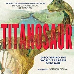 Titanosaur: Discovering the World's Largest Dinosaur, Hardcover - Diego Pol imagine