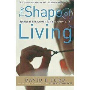 The Shape of Living: Spiritual Directions for Everyday Life, Paperback - David F. Ford imagine