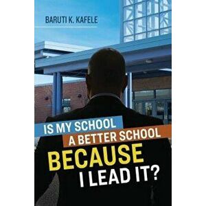 Is My School Better Because I Lead It?, Paperback - Baruti K. Kafele imagine