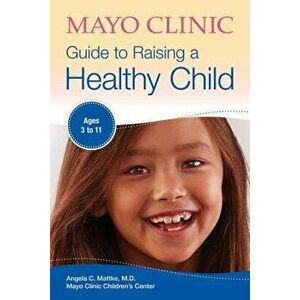 Mayo Clinic Guide to Raising a Healthy Child, Paperback - Angela C. Mattke imagine