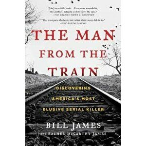 The Man from the Train: Discovering America's Most Elusive Serial Killer, Paperback - Bill James imagine