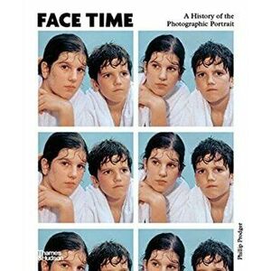 Face Time. A History of the Photographic Portrait, Hardback - Phillip Prodger imagine