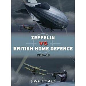 Zeppelin Vs British Home Defence 1915-18, Paperback - Jon Guttman imagine