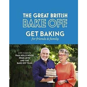 The Great British Bake Off: Get Baking for Friends and Family, Hardcover - Paul Hollywood imagine