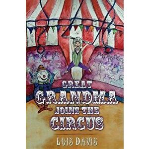 Great Grandma Joins the Circus, Paperback - Lois Davis imagine