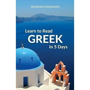 Learn to Read Greek in 5 Days, Paperback - Georgios Papadakis imagine