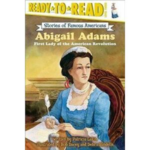 Abigail Adams: First Lady of the American Revolution, Paperback - Patricia Lakin imagine
