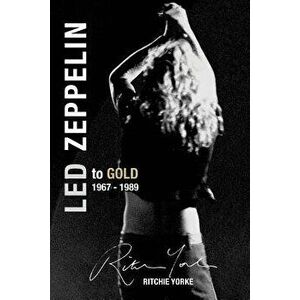 Led Zeppelin the Definitive Biography: Led to Gold 1967 - 1989, Paperback - Ritchie Yorke imagine