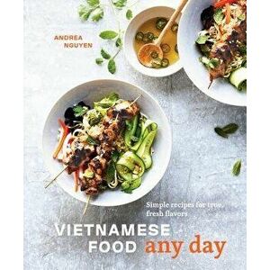 Vietnamese Food Any Day: Simple Recipes for True, Fresh Flavors, Hardcover - Andrea Nguyen imagine