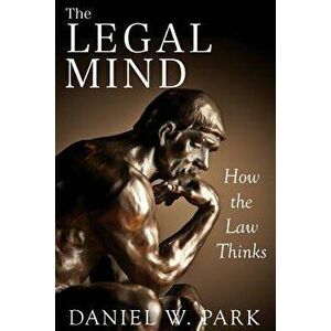 The Legal Mind: How the Law Thinks, Paperback - Daniel W. Park imagine