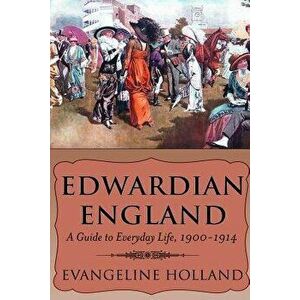Edwardian England: A Guide to Everyday Life, 1900-1914, Paperback - Evangeline Holland imagine