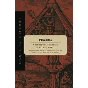 Picatrix: A Medieval Treatise on Astral Magic, Hardcover - Dan Attrell imagine