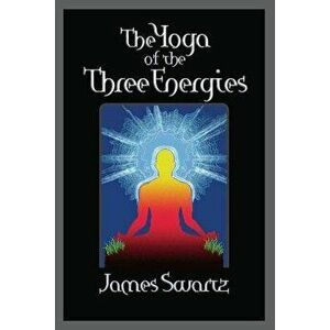 The Yoga of the Three Energies, Paperback - James Swartz imagine