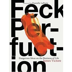 Feck Perfuction: Dangerous Ideas on the Business of Life, Paperback - James Victore imagine