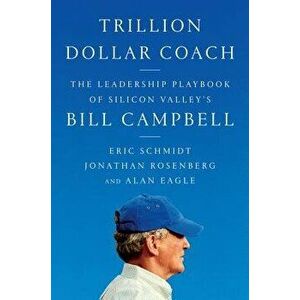 Trillion Dollar Coach: The Leadership Playbook of Silicon Valley's Bill Campbell, Hardcover - Eric Schmidt imagine