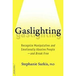 Gaslighting: Recognize Manipulative and Emotionally Abusive People--And Break Free, Paperback - Stephanie Moulton Sarkis imagine