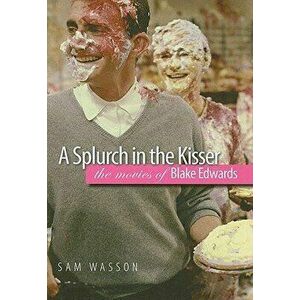 A Splurch in the Kisser: The Movies of Blake Edwards, Hardcover - Sam Wasson imagine