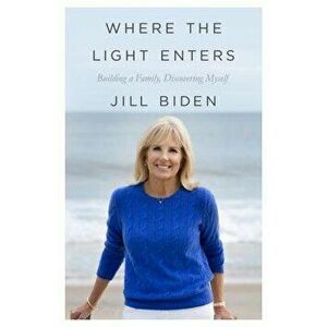 Where the Light Enters: Building a Family, Discovering Myself, Hardcover - Jill Biden imagine
