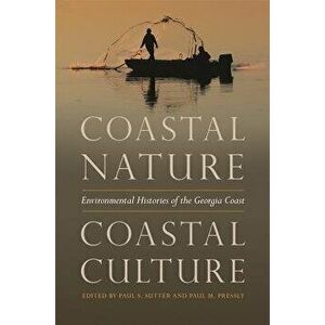 Coastal Nature, Coastal Culture: Environmental Histories of the Georgia Coast, Paperback - Paul S. Sutter imagine