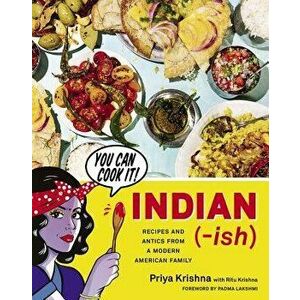 Indian-Ish: Recipes and Antics from a Modern American Family, Hardcover - Priya Krishna imagine