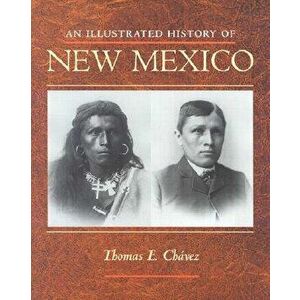 An Illustrated History of New Mexico, Paperback - Thomas E. Chavez imagine