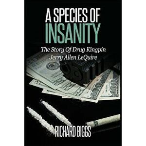 A Species of Insanity: The Story of Drug Kingpin Jerry Allen Lequire, Paperback - Richard B. Biggs imagine