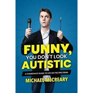 Funny, You Don't Look Autistic: A Comedian's Guide to Life on the Spectrum, Paperback - Michael McCreary imagine