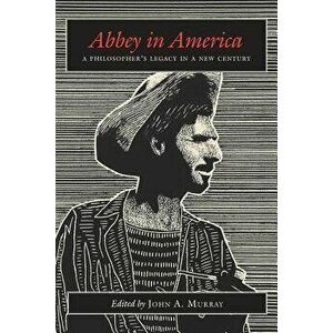 Abbey in America: A Philosopher's Legacy in a New Century, Hardcover - John A. Murray imagine