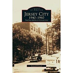 Jersey City 1940-1960: The Dan McNulty Collection, Hardcover - Kenneth French imagine
