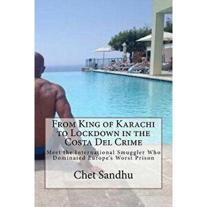 From King of Karachi to Lockdown in the Costa del Crime: Meet the International Smuggler Who Dominated Europe's Worst Prison, Paperback - Mr Chet Sand imagine
